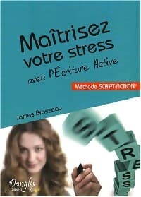 Maîtrisez votre stress avec l'écriture active - James Brosseau