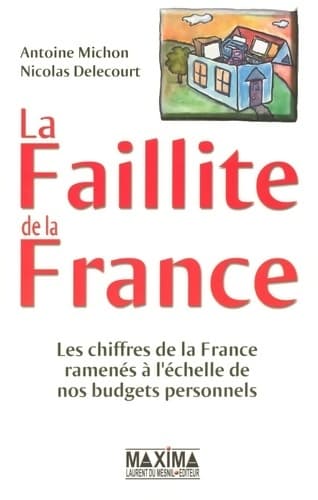 La Faillite de la France : Les chiffres de la France ramenés à l'échelle de nos budgets personnels - Antoine Michon